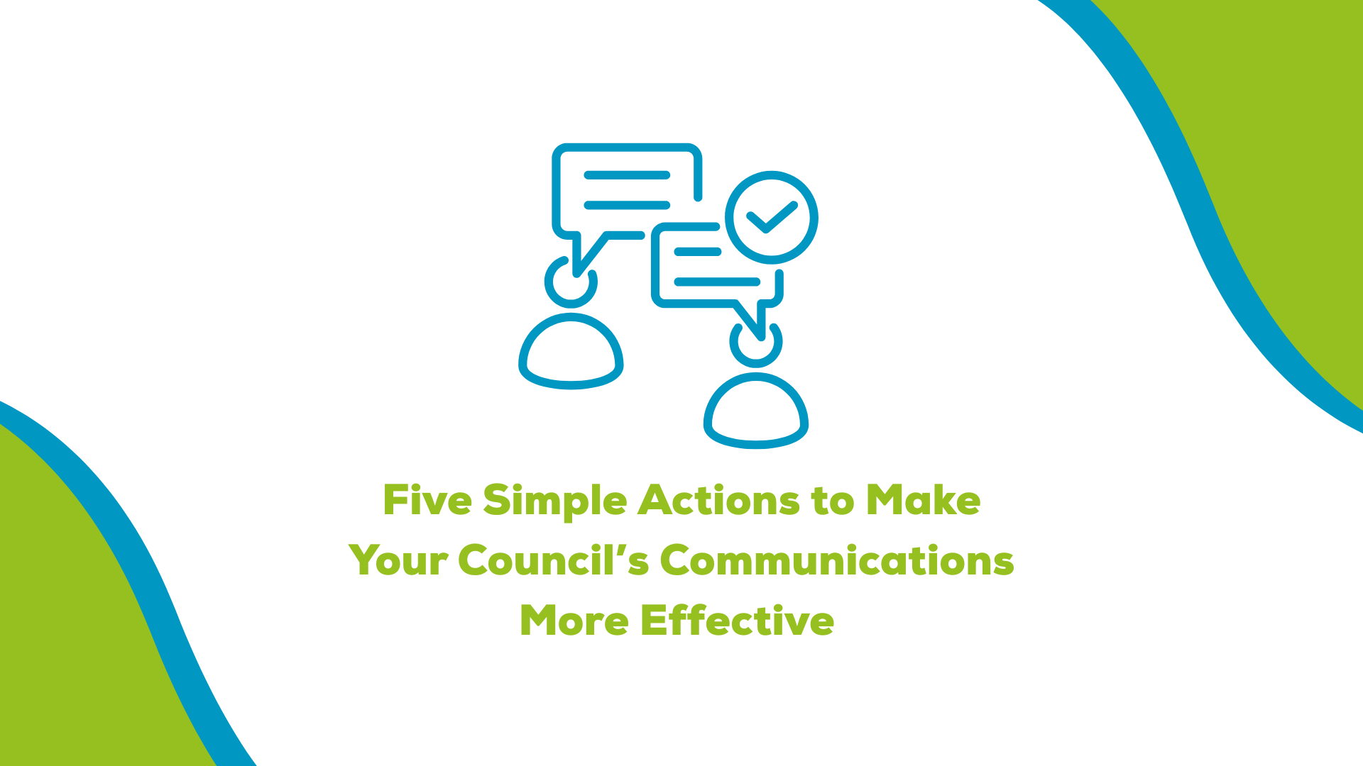 Five Simple Actions to Make Your Council’s Communications More Effective